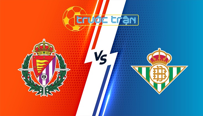 Valladolid vs Real Betis – Soi kèo hôm nay 22h15 11/01/2024 – VĐQG Tây Ban Nha