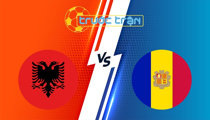 Albania vs Andorra – Soi kèo hôm nay 02h45 25/03/2025 – Vòng loại World Cup