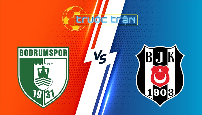 Bodrumspor vs Besiktas – Soi kèo hôm nay 23h00 01/06/2025 – VĐQG Thỗ Nhĩ Kỳ