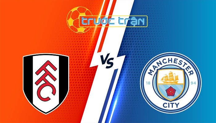 Fulham vs Man City – Soi kèo hôm nay 22h00 25/05/2025 – Ngoại Hạng Anh