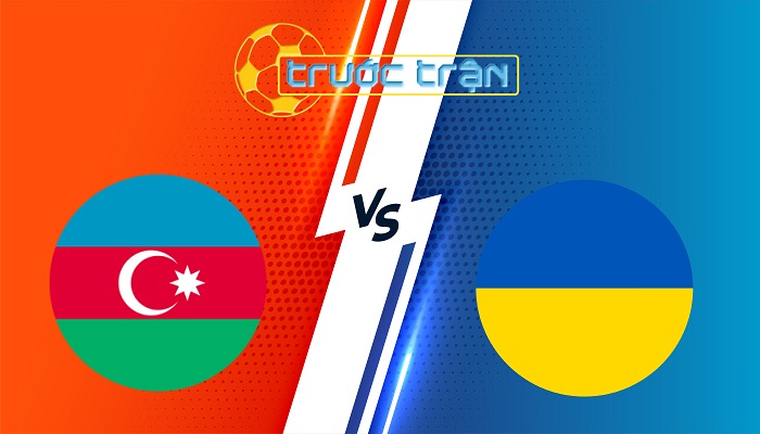 Azerbaijan vs Ukraina – Soi kèo hôm nay 23h00 09/09/2025 – Vòng loại World Cup